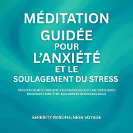 Méditation Guidée Pour L'anxiété Et Le Soulagement Du Stress: Trouver Calme Et Paix Avec Des Pratiques De Pleine Conscience Favorisant Bien-Être, Équilibre Et Renouveau Doux