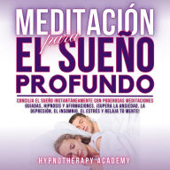Meditación Para El Sueño Profundo: Concilia El Sueño Instantáneamente Con Poderosas Meditaciones Guiadas, Hipnosis Y Afirmaciones. ¡Supera La Ansiedad, El Insomnio, El Estrés Y Relaja Tu Mente!