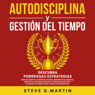 Autodisciplina Y Gestión Del Tiempo: Descubra Poderosas Estrategias Para Aumentar La Productividad, Dominar Tus Hábitos, Vencer La Procrastinación Y Eliminar La Pereza Para Lograr Tus Objetivos!
