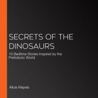 Secrets of the Dinosaurs: 15 Bedtime Stories Inspired by the Prehistoric World