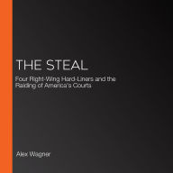 The Steal: Four Right-Wing Hard-Liners and the Raiding of America's Courts