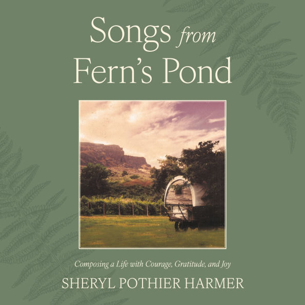 Songs from Fern's Pond: Composing a Life with Courage, Gratitude, and Joy