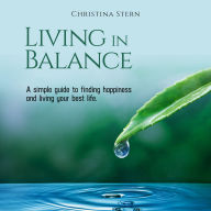Living in Balance: A simple guide to finding happiness and living your best life