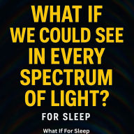 What If We Could See in Every Spectrum of Light? For Sleep