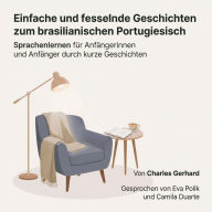 Einfache und fesselnde Geschichten zum brasilianischen Portugiesisch: Sprachenlernen für Anfängerinnen und Anfänger durch kurze Geschichten