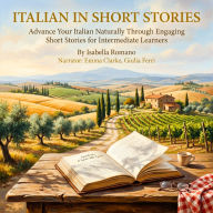 Italian in Short Stories: Advance Your Italian Naturally Through Engaging Short Stories for Intermediate Learners