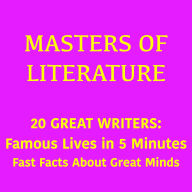 Masters of Literature - 20 Great Writers: Famous Lives in 5 Minutes - Fast Facts About Great Minds