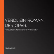 Verdi. Ein Roman der Oper.: Hörbuchzeit: Klassiker der Weltliteratur
