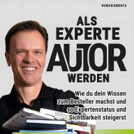 Als Experte Autor werden: Wie du dein Wissen zum Bestseller machst und so Expertenstatus und Sichtbarkeit steigerst
