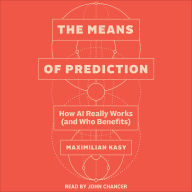 The Means of Prediction: How AI Really Works (and Who Benefits)