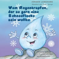 Vom Regentropfen, der so gern eine Schneeflocke sein wollte - Ein musikalisches Hörbuch über die eisig kalte Welt der Schneeflocken (ungekürzt)