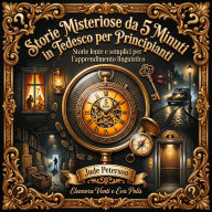 Storie Misteriose da 5 Minuti in Tedesco per Principianti: Storie lente e semplici per l'apprendimento linguistico