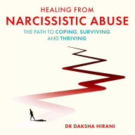 Healing from Narcissistic Abuse: The Path to Coping, Surviving and Thriving