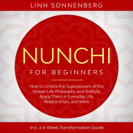 Nunchi for Beginners: How to Unlock the Superpowers of the Korean Life Philosophy and Skillfully Apply Them in Everyday Life, Relationships, and Work - Including a 4-Week Transformation Guide
