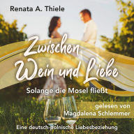 Zwischen Wein und Liebe: Solange die Mosel fließt: Eine deutsch-polnische Liebesbeziehung