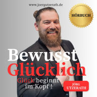 Bewusst Glücklich: Glück beginnt im Kopf !