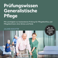 Prüfungswissen Generalistische Pflege: Mit Leichtigkeit zur bestandenen Prüfung für Pflegefachfrau und Pflegefachmann ohne Stress und Panik - inkl. 1500+ Prüfungsfragen & Lösungen, Fallbeispiele uvm.