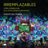 Irremplazables: Cómo sobrevivir a la inteligencia artificial