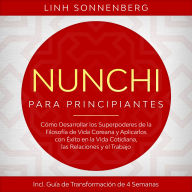Nunchi para Principiantes: Cómo Desarrollar los Superpoderes de la Filosofía de Vida Coreana y Aplicarlos con Éxito en la Vida Cotidiana, las Relaciones y el Trabajo - Incluye Guía de Transformación de 4 Semanas