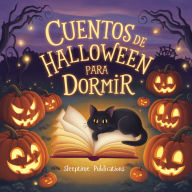 Cuentos de Halloween para Dormir: Relatos Escalofriantes que Deleitarán, Calmarán y Harán Dormir a los Pequeños Monstruos