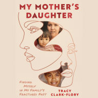 My Mother's Daughter: Finding Myself in My Family's Fractured Past