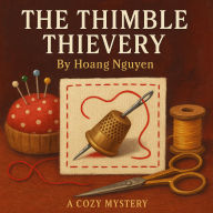 The Thimble Thievery: A Cozy Mystery of Prickly Problems and a Needlepoint Nuisance: Some stitches in time save more than nine...