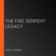 The Fire Serpent Legacy (Abridged)
