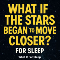 What If The Stars Began to Move Closer? For Sleep