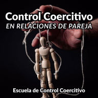Control Coercitivo en Relaciones de Pareja: Cómo entender y acompañar a las víctimas de violencia de género, violencia vicaria y violencia doméstica