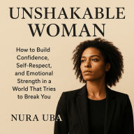 Unshakable Woman: How to Build Confidence, Self-Respect, and Emotional Strength in a World That Tries to Break You