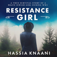 Resistance Girl: A True Survival Story of a Brave Jewish Girl During WW2