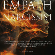 Empath & Narcissist: Survival Guide for Highly Sensitive People, Overcome Toxic Codependency, Outsmart Narcissistic Manipulators & Stop Feeling the Sensitivity of Energy Vampires' Manipulation Abuse