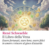 Il Libro della Vena: Essere fortunati, stare bene, essere felici in amore e vincere al gioco d'azzardo