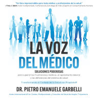 La voz del médico: Soluciones poderosas para superar las frustraciones médicas, el agotamiento laboral y las deficiencias del sistema de salud