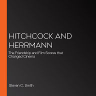 Hitchcock and Herrmann: The Friendship and Film Scores that Changed Cinema