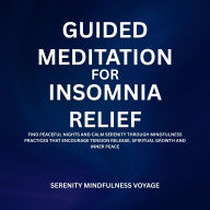 Guided Meditation For Insomnia Relief: Find Peaceful Nights And Calm Serenity Through Mindfulness Practices That Encourage Tension Release, Spiritual Growth And Inner Peace