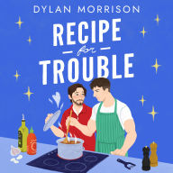 Recipe for Trouble: A grumpy/sunshine queer MM romantic comedy
