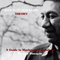 Self-Actualization Theory: A Guide to Maslowan Psychology