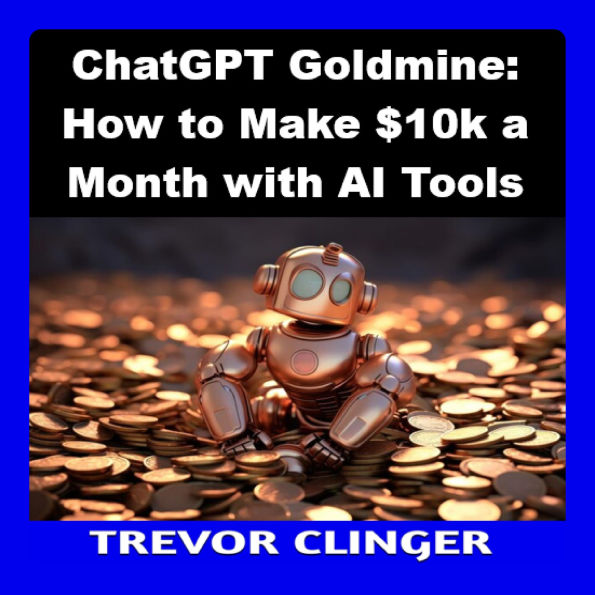 ChatGPT Goldmine: How to Make $10k a Month with AI Tools