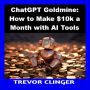 ChatGPT Goldmine: How to Make $10k a Month with AI Tools