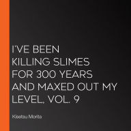 I've Been Killing Slimes for 300 Years and Maxed Out My Level, Vol. 9