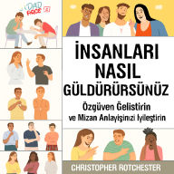 ¿nsanlar¿ Nas¿l Güldürürsünüz: Kendinize Güvenmeyi ve Mizah¿n¿z¿ Geli¿tirmeyi Ö¿renin