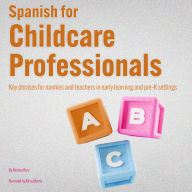 Spanish for Childcare Professionals: Key phrases for nannies and teachers in early learning and pre-K settings
