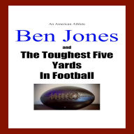 The Ben Jones Story: An American Athlete: Ben Jones and the Toughest Five Yards in Football (Abridged)