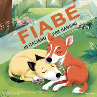Fiabe in Italiano per Bambini dai 3 ai 5 Anni: Storie Brevi con Valori ed Insegnamenti da Leggere Prima di Dormire per Crescere Felici