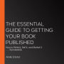 The Essential Guide to Getting Your Book Published: How to Write It, Sell It, and Market It . . . Successfully