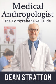 Medical Anthropologist - The Comprehensive Guide