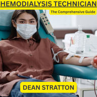 Hemodialysis Technician - The Comprehensive Guide: Master Dialysis Procedures, Patient Care, Water Treatment Systems, and Clinical Safety for Certified Hemodialysis Technicians