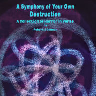 A Symphony of Your Own Destruction: A Collection of Horror in Verse