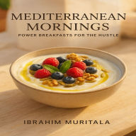 Mediterranean Mornings: Power Breakfasts for the Hustle